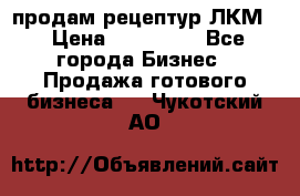 продам рецептур ЛКМ  › Цена ­ 130 000 - Все города Бизнес » Продажа готового бизнеса   . Чукотский АО